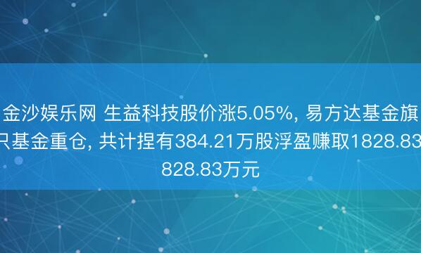 金沙娱乐网 生益科技股价涨5.05%， 易方达基金旗下5只基金重仓， 共计捏有384.21万股浮盈赚取1828.83万元