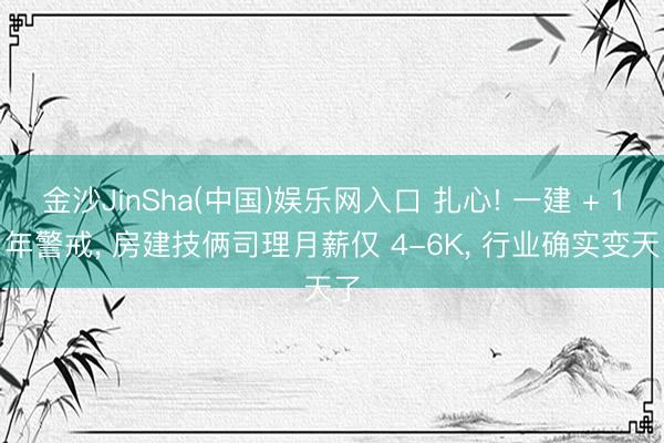 金沙JinSha(中国)娱乐网入口 扎心! 一建 + 10 年警戒， 房建技俩司理月薪仅 4-6K， 行业确实变天了