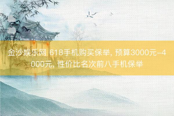 金沙娱乐网 618手机购买保举， 预算3000元-4000元， 性价比名次前八手机保举