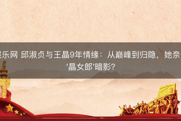 金沙娱乐网 邱淑贞与王晶9年情缘：从巅峰到归隐，她奈何走出'晶女郎'暗影？
