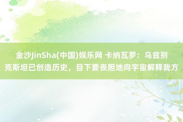金沙JinSha(中国)娱乐网 卡纳瓦罗：乌兹别克斯坦已创造历史，目下要丧胆地向宇宙解释我方